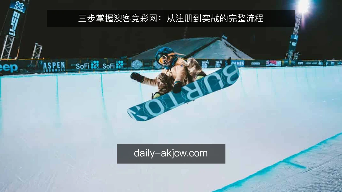 三步掌握澳客竞彩网:从注册到实战的完整流程