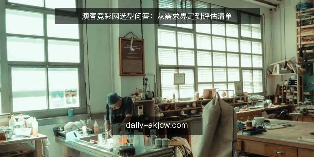 澳客竞彩网选型问答：从需求界定到评估清单 — 澳客竞彩网的核心需求是什么？ 配图