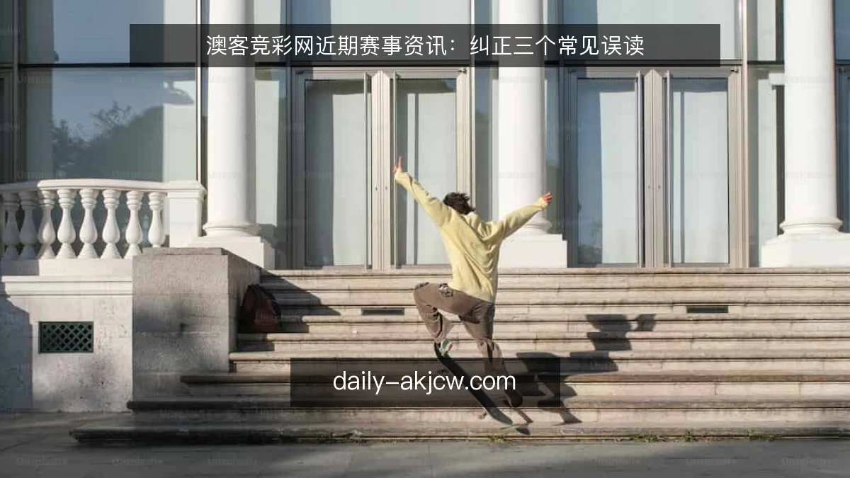 澳客竞彩网近期赛事资讯：纠正三个常见误读