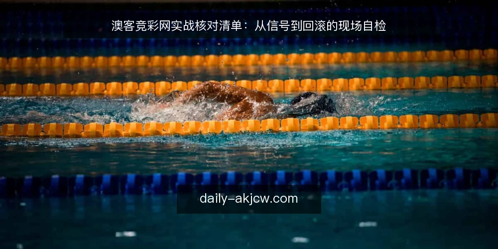 澳客竞彩网实战核对清单：从信号到回滚的现场自检 — 现场信号：什么情况该启动核对 配图