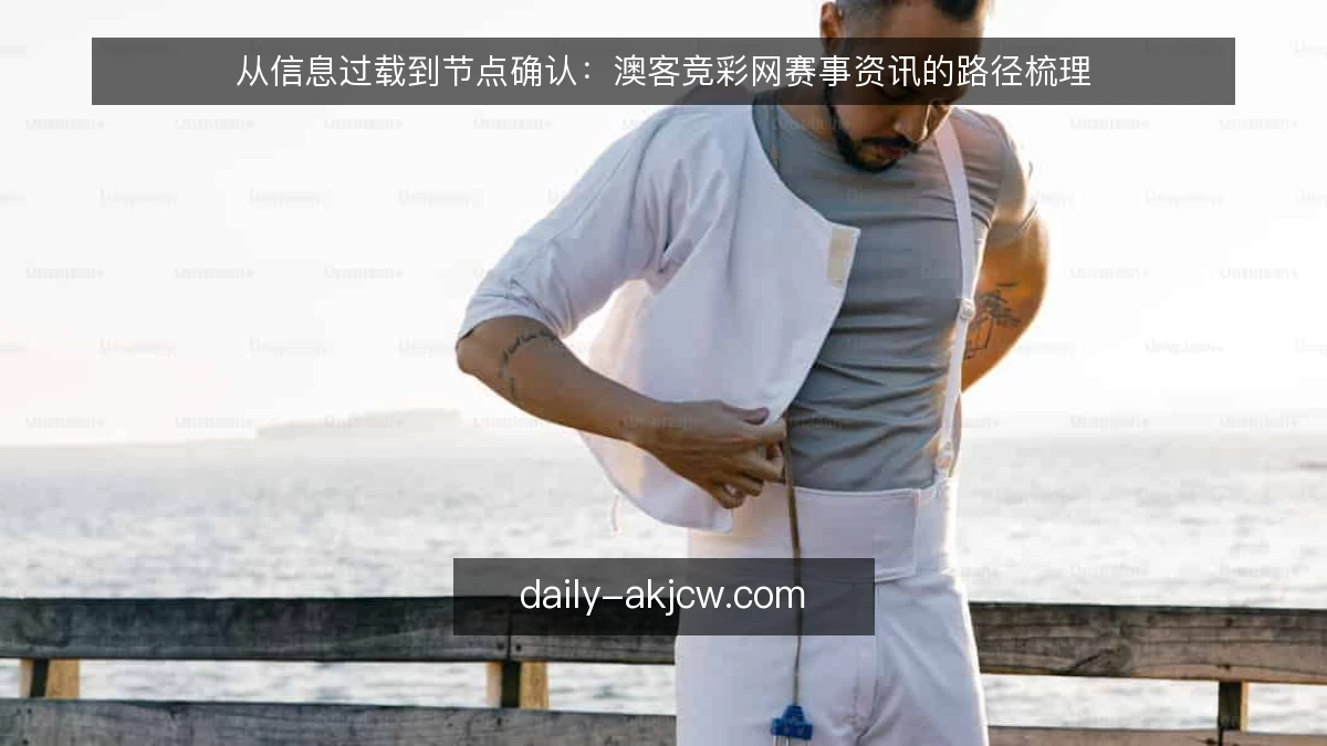 从信息过载到节点确认：澳客竞彩网赛事资讯的路径梳理